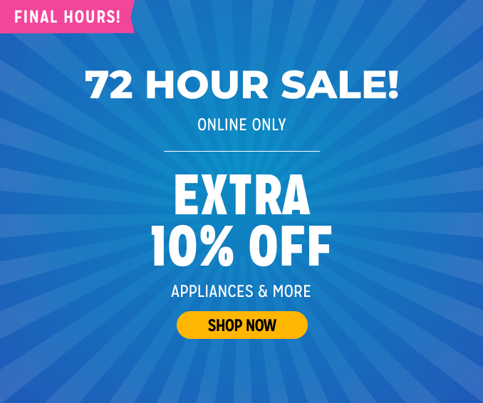 72 Hour Sale! Extra 10% off appliances & more